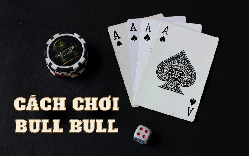 Hướng dẫn chi tiết cách chơi Bull bull qua một ván thực tế